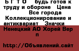 1.1) Б.Г.Т.О. - будь готов к труду и обороне › Цена ­ 390 - Все города Коллекционирование и антиквариат » Значки   . Ненецкий АО,Хорей-Вер п.